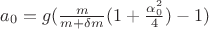 $a_0 = g (\frac{m}{m + \delta m} (1 + \frac{\alpha_0^2}{4}) - 1)$