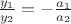 $\frac{y_1}{y_2} = - \frac{a_1}{a_2}$