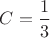 $C=\dfrac{1}{3}$