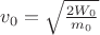 $v_0=\sqrt{\frac{2W_0}{m_0}}$