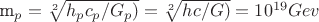 m_p=\sqrt[2]{\(h_{p}c_{p}/G_{p})}= \sqrt[2]{\(hc/G)}=10^{19}Gev