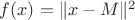 $f(x)=\| x-M \| ^2$
