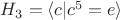 $H_3= \langle c|c^5=e \rangle$