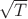 $\sqrt T$