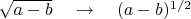 $\sqrt{a-b}\quad\to\quad(a-b)^{1/2}$