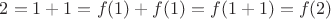 $2=1+1=f(1)+f(1)=f(1+1)=f(2)$