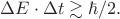 $\Delta E\cdot\Delta t\gtrsim\hbar/2.$
