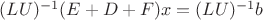 $(LU)^{-1}(E + D + F)x = (LU)^{-1}b$
