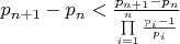 $
{p_{n + 1}  - p_n  < \frac{{p_{n + 1}  - p_n }}{{\prod\limits_{i = 1}^n {\frac{{p_i  - 1}}{{p_i }}} }}}
$
