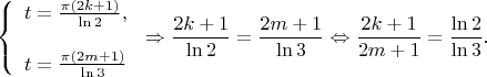 $$
\left\{ \begin{array}{l} 
t = \frac {\pi (2k+1)} {\ln 2},\\
\\
t = \frac {\pi (2m+1)} {\ln 3}
\end{array} \right. 
\Rightarrow \frac {2k+1} {\ln 2} = \frac {2m+1} {\ln 3} \Leftrightarrow \frac {2k+1} {2m+1} = \frac {\ln 2} {\ln 3}.$$