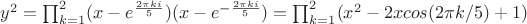 $y^2=\prod_{k=1}^{2}(x-e^{\frac{2\pi k i}{5}})(x-e^{-\frac{2\pi k i}{5}})=\prod_{k=1}^{2}(x^2-2xcos(2\pi k/5)+1)$