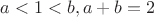 $a<1<b,a+b=2$