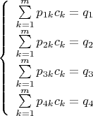 $\left\{
\begin{array}{rcl}
 \sum\limits_{k=1}^m p_{1k}c_k=q_1 \\
 \sum\limits_{k=1}^m p_{2k}c_k=q_2 \\
 \sum\limits_{k=1}^m p_{3k}c_k=q_3 \\
 \sum\limits_{k=1}^m p_{4k}c_k=q_4 \\ 
\end{array}
\right.$