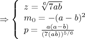 $\Rightarrow \left\{
\begin{array}{lcl}
 z=\sqrt[6]{7ab}\\
 m_0=-(a-b)^2 \\
 p=\frac{a(a-b)}{(7(ab))^{5/6}}
\end{array}
\right.$
