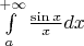 $\int\limits_a^{+ \infty} \frac{\sin x}{x}dx$