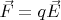 $\vec{F} = q \vec{E}$