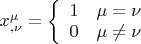 $x_{,\nu }^\mu   = \left\{ {\begin{array}{*{20}c}   1 & {\mu  = \nu }  \\   0 & {\mu  \ne \nu }  \\ \end{array} } \right.$