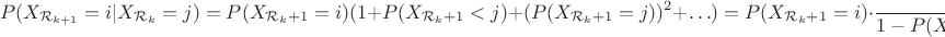 $$P(X_{\mathcal{R}_{k+1}}=i | X_{\mathcal{R}_{k}}=j) = P( X_{\mathcal{R}_{k}+1}=i)(1 + P( X_{\mathcal{R}_{k}+1}<j) + (P( X_{\mathcal{R}_{k}+1}=j))^2 + \ldots)=P( X_{\mathcal{R}_{k}+1}}=i) \cdot \frac{1}{1-P( X_{\mathcal{R}_{k}+1}<j)}=\frac{P(X_1 = i)}{ P(X_1 \geq j)}$$