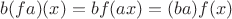 $b(fa)(x)=bf(ax)=(ba)f(x)$