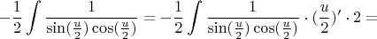 $$-\frac{1}{2}\int\limits_{}^{} \frac{1}{\sin(\frac{u}{2})\cos(\frac{u}{2})} = -\frac{1}{2}\int\limits_{}^{} \frac{1}{\sin(\frac{u}{2})\cos(\frac{u}{2})} \cdot (\frac{u}{2})' \cdot 2 =$$