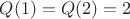 $Q(1)=Q(2)=2$