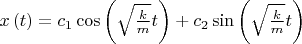 $x\left(t\right)=c_{1}\cos\left(\sqrt{\frac{k}{m}}t\right)+c_{2}\sin\left(\sqrt{\frac{k}{m}}t\right)$