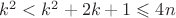 $k^2<k^2+2k+1\leqslant 4n$