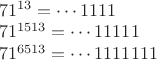 $\\71^{13}=\cdots 1111\\
71^{1513}=\cdots 11111\\
71^{6513}=\cdots 1111111$