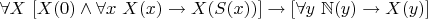$\forall X ~ [X(0) \wedge \forall x ~ X(x) \to X(S(x))] \to [\forall y ~ \mathbb{N}(y) \to X(y)]$