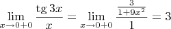 $\displaystyle\lim_{x \to 0+0}{\frac{\tg 3x}{x}} = \lim_{x \to 0+0}{\frac{\frac{3}{1+9x^2}}{1}} = 3$