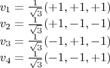 $\begin{array}{l}v_1=\frac 1{\sqrt 3}(+1,+1,+1)\\v_2=\frac 1{\sqrt 3}(+1,-1,-1)\\v_3=\frac 1{\sqrt 3}(-1,+1,-1)\\v_4=\frac 1{\sqrt 3}(-1,-1,+1)\end{array}$