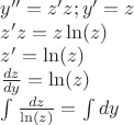 $y''=z'z;  y'=z

$z'z=z\ln(z)

$z'=\ln(z)

$\frac{dz}{dy}=\ln(z)

$\int\frac{dz}{\ln(z)}=\int{dy}