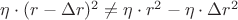 $ \eta \cdot (r- \Delta r) ^2\neq \eta \cdot r^2 - \eta \cdot \Delta r^2$