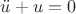 $\ddot u+u=0$