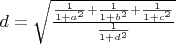 $\[d = \sqrt {\frac{{\frac{1}{{1 + {a^2}}} + \frac{1}{{1 + {b^2}}} + \frac{1}{{1 + {c^2}}}}}{{\frac{1}{{1 + {d^2}}}}}} \]$