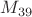 $M_{39}$