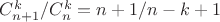 $C_{n+1}^k /C_n^k =n+1/n-k+1$