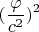 $$ (\frac{\varphi} {c^2})^2 $$