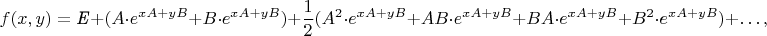 $$f(x,y) = \mbox{\textit{E}} + (A \cdot e^{xA+yB} + B \cdot e^{xA+yB}) + \frac{1}{2}(A^2 \cdot e^{xA+yB} + AB \cdot e^{xA+yB} + BA \cdot e^{xA+yB} + B^2 \cdot e^{xA+yB}) + \ldots,$$