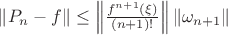 $\|P_n-f\|\le \left\|\frac{f^{n+1}(\xi)}{(n+1)!}\right\| \|\omega_{n+1}\|$