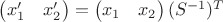 $
\begin{pmatrix}
x_1' & x_2'
\end{pmatrix}
=
\begin{pmatrix}
x_1 & x_2
\end{pmatrix}
(S^{-1})^T
$