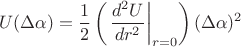 $$U(\Delta \alpha) = \dfrac{1}{2} \left (\left. \dfrac{d^{2} U}{d r^{2}} \right|_{r=0} \right) (\Delta \alpha)^{2}$$ $$U(\Delta \alpha) = \dfrac{1}{2} \left (\left. \dfrac{d^{2} U}{d r^{2}} \right|_{r=0} \right) (\Delta \alpha)^{2}$$