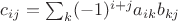 $c_{ij} = \sum_k (-1)^{i+j} a_{ik} b_{kj}$