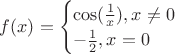 $f(x) =\begin{equation*}
 \begin{cases}
   \cos(\frac{1}{x}), {x \ne 0}
   \\
   -\frac{1}{2}, x = 0
 \end{cases}
\end{equation*} $