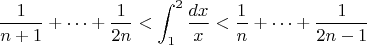 $$\frac{1}{n+1}+ \cdots + \frac{1}{2n} < \int_1^2\frac{dx}{x}  < \frac{1}{n}+ \cdots + \frac{1}{2n-1}$$