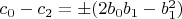 $c_0-c_2=\pm (2 b_0 b_1-b_1^2)$