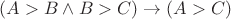 $(A>B \land B>C) \to (A>C)$