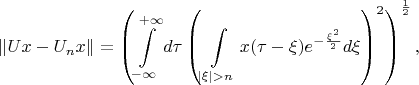 $$\|Ux-U_nx\| = \left( \int\limits_{-\infty}^{+\infty}d\tau \left(\int\limits_{|\xi|>n}x(\tau-\xi)e^{-\frac{\xi^2}{2}}d\xi\right)^2 \right)^{\frac{1}{2}},$$