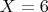 $X=6$