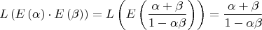 $$
\[
L\left( {E\left( \alpha  \right) \cdot E\left( \beta  \right)} \right) = L\left( {E\left( {\frac{{\alpha  + \beta }}{{1 - \alpha \beta }}} \right)} \right) = \frac{{\alpha  + \beta }}{{1 - \alpha \beta }}
\]
$